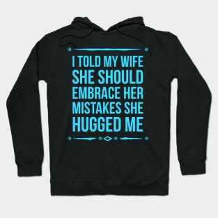 I Told My Wife She Should Embrace Her Mistakes She Hugged Me Hoodie